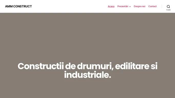 AMM CONSTRUCT Constructii de drumuri, edilitare si industriale