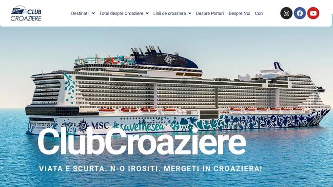 Club Croaziere – Viata e scurta. N-o irositi. Mergeti in croaziera!