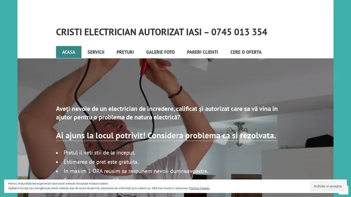 CRISTI ELECTRICIAN AUTORIZAT IASI – 0745 013 354 – Materiale de calitate. Seriozitate maxima. Asistenta NON – STOP.