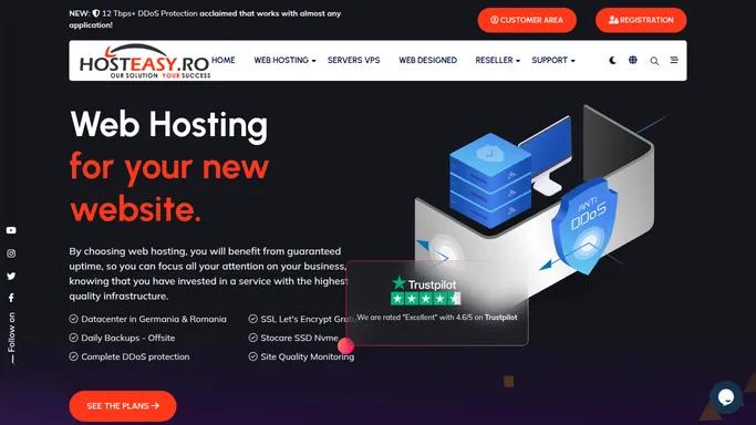 SSD Web Hosting. Website Hosting at prices starting at 1.95€ monthly. We offer web hosting services 50% faster than other hosting providers. We guarantee a 99.999% uptime for websites hosted in the HOSTEASY.RO data center Security, Speed, Premium Support