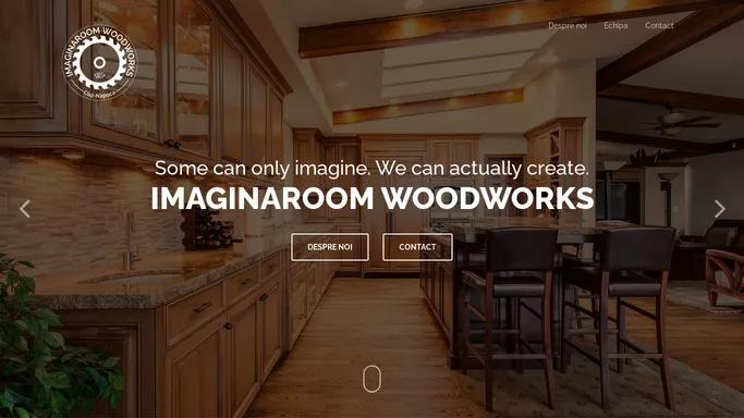 Imaginaroom Woodworks – Some can only imagine. We can actually create.