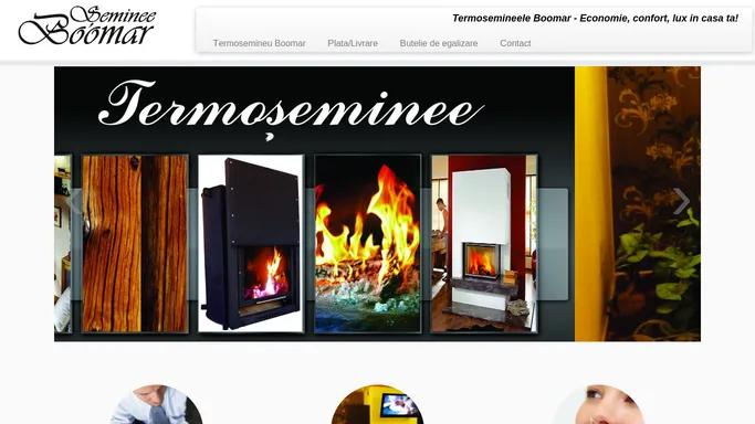 Termosemineu Boomar | Termosemineele Boomar - Economie, confort, lux in casa ta!