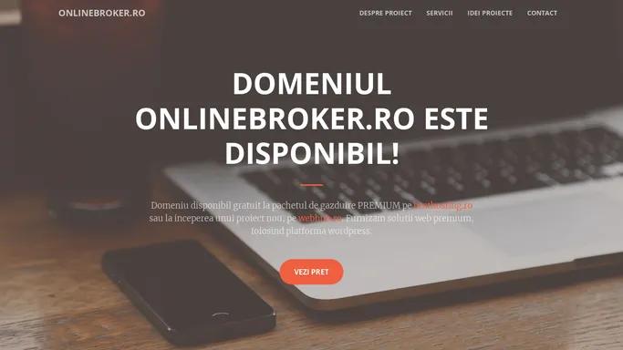 Domeniul onlinebroker.ro disponibil gratuit la pachetul de gazduire PREMIUM pe besthosting.ro sau la inceperea unui proiect nou, pe webhub.ro.