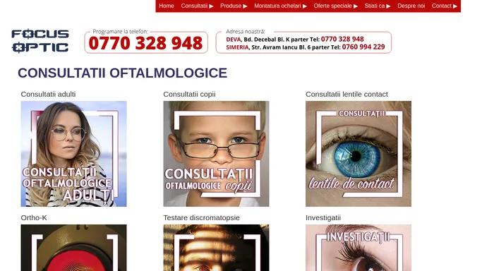 La Focus Optic beneficiezi de consultatii oftalmologice de specialitate in orasul tau - Deva, Bd. Decebal Bl.K parter si in orasul Simeria, strada Avram Iancu Bl. 6, parter, judetul Hunedoara, Romania