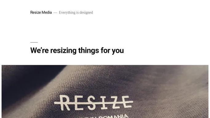 Resize Media – Everything is designed