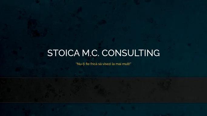 Stoica M.C. Consulting – “Nu-ti fie frica sa visezi la mai mult!”