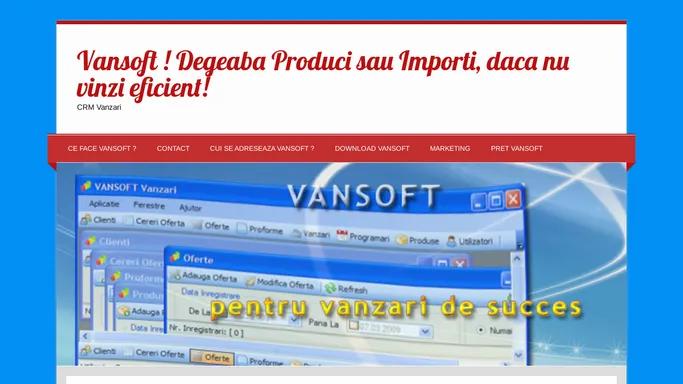 Vansoft ! Degeaba Produci sau Importi, daca nu vinzi eficient! - CRM Vanzari