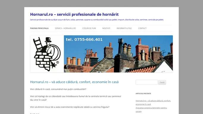 Hornarul.ro – servicii profesionale de hornarit | Servicii profesionale de curatat cosuri de fum, sobe, seminee, cazane cu combustibil solid sau peleti. Import, distributie sobe, seminee, centrale pe peleti.