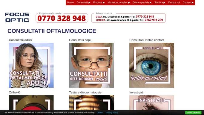 La Focus Optic beneficiezi de consultatii oftalmologice de specialitate in orasul tau - Deva, Bd. Decebal Bl.K parter si in orasul Simeria, strada Avram Iancu Bl. 6, parter, judetul Hunedoara, Romania