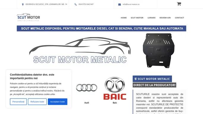 Scut Motor Metalic - direct de la producator!