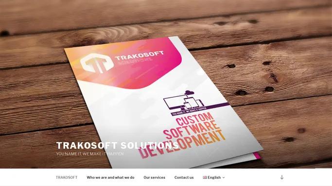 Trakosoft Solutions – YOU NAME IT, WE MAKE IT HAPPEN