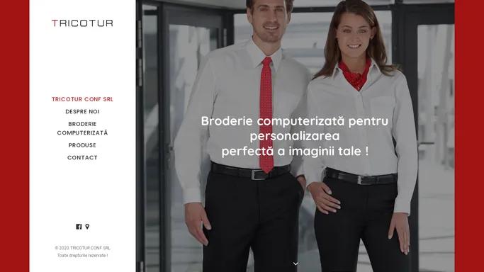 Tricotur Conf SRL - broderie neamt, personalizare salopete, personalizare tricouri, personalizare veste, personalizare geci, personalizare uniforme, personalizare echipament de lucru, broderie computerizata, uniforme pentru protectie si paza, uniforme si echipament de lucru, uniforme HoReCa, tinute office, personalizare camasi si tricouri, personalizare salopete, halate, tunici, personalizare pantaloni de lucru, sorturi, personalizare veste, sacouri, costume accesorii vestimentare (cravate, servete, esarfe, sepci etc.), personalizare geci, jachete